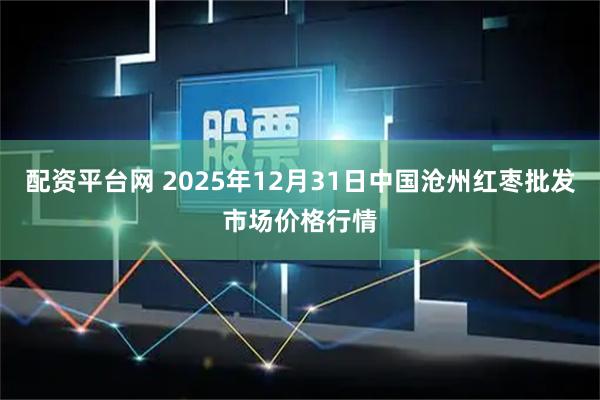 配资平台网 2025年12月31日中国沧州红枣批发市场价格行情
